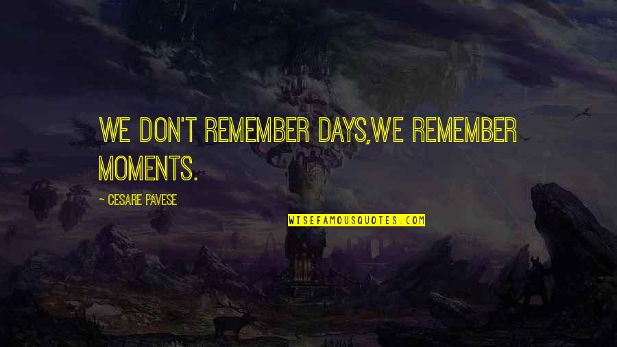 Malbecks Quotes By Cesare Pavese: We don't remember days,we remember moments.