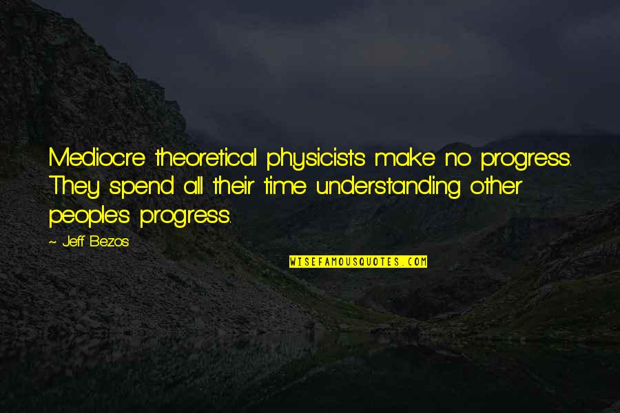 Malbecks Quotes By Jeff Bezos: Mediocre theoretical physicists make no progress. They spend
