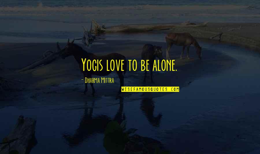 Malboeuf Bowie Quotes By Dharma Mittra: Yogis love to be alone.