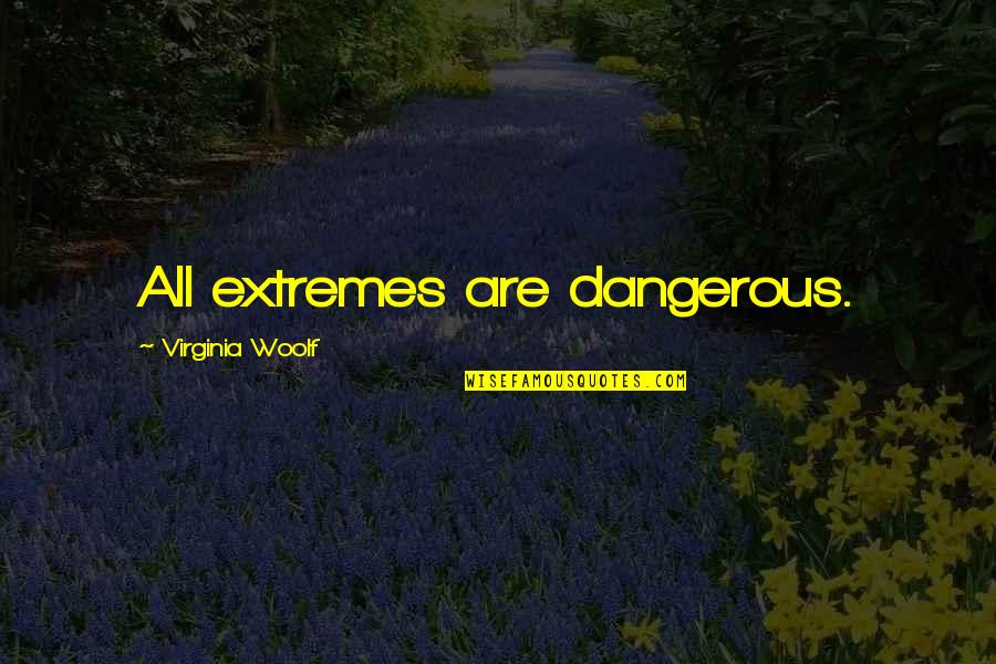 Malbrough Trust Quotes By Virginia Woolf: All extremes are dangerous. Malbrough Trust Quotes By Virginia Woolf: All extremes are dangerous.