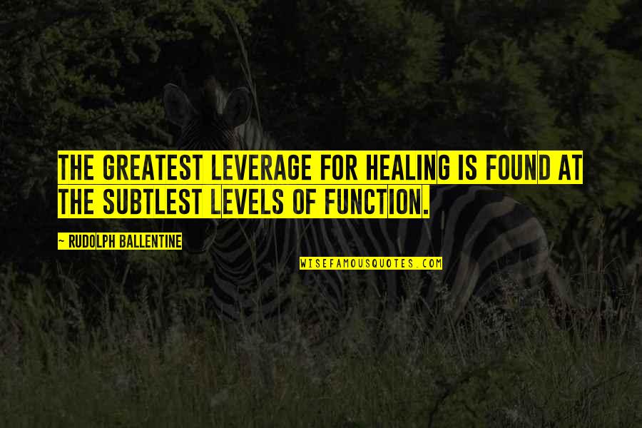 Malcer Quotes By Rudolph Ballentine: The greatest leverage for healing is found at