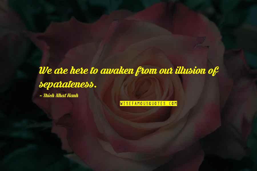 Malcesine Garda Quotes By Thich Nhat Hanh: We are here to awaken from our illusion Malcesine Garda Quotes By Thich Nhat Hanh: We are here to awaken from our illusion