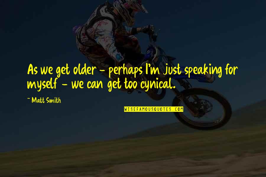 Malcesine Webcam Quotes By Matt Smith: As we get older - perhaps I'm just