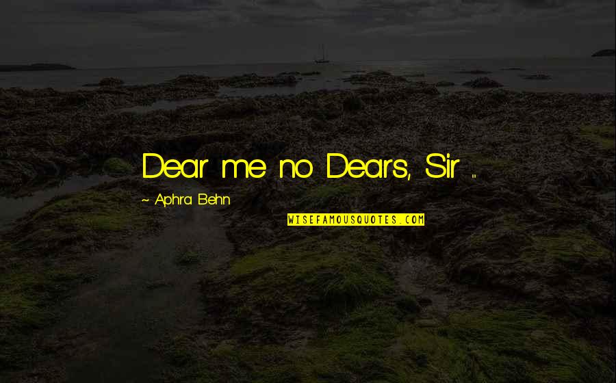Malcherek V Quotes By Aphra Behn: Dear me no Dears, Sir ...