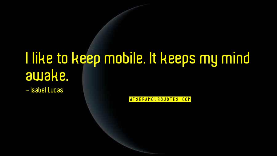 Malchert Quotes By Isabel Lucas: I like to keep mobile. It keeps my Malchert Quotes By Isabel Lucas: I like to keep mobile. It keeps my
