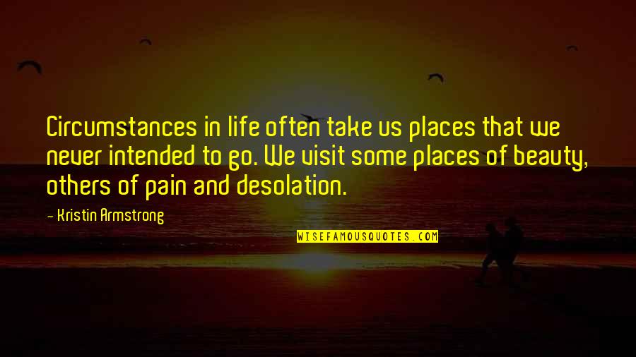 Malchuk Quotes By Kristin Armstrong: Circumstances in life often take us places that Malchuk Quotes By Kristin Armstrong: Circumstances in life often take us places that