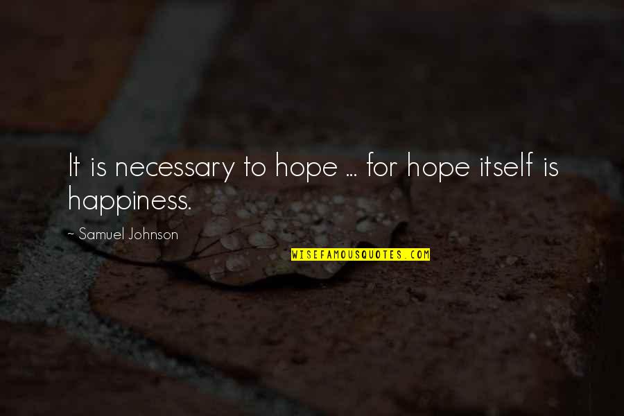 Malcias Quotes By Samuel Johnson: It is necessary to hope ... for hope