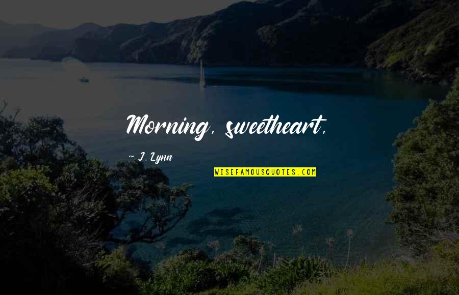 Malclom Quotes By J. Lynn: Morning, sweetheart,