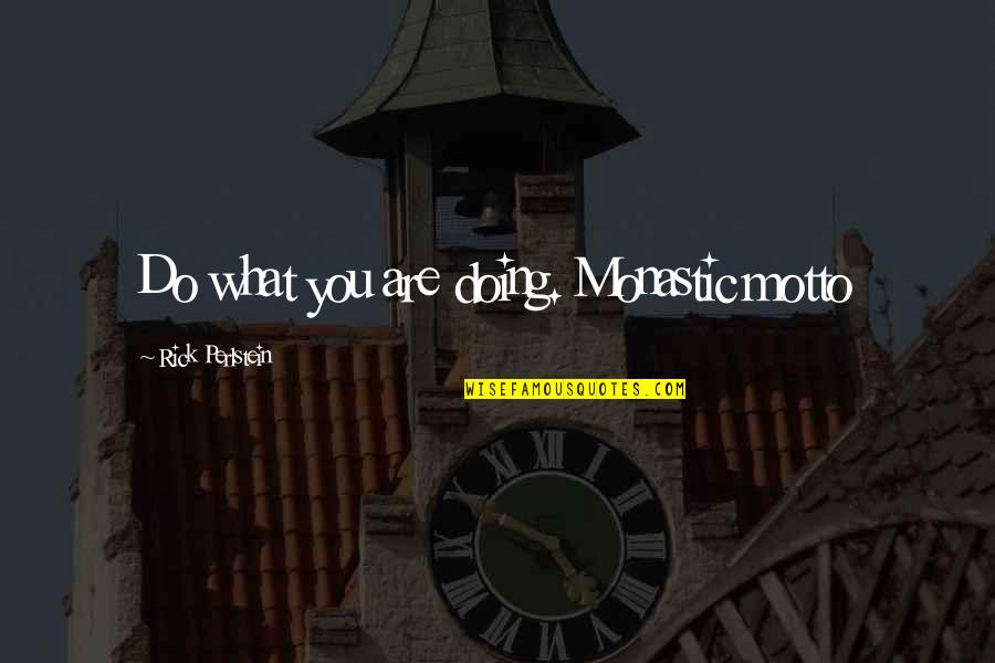 Malclom Quotes By Rick Perlstein: Do what you are doing. Monastic motto