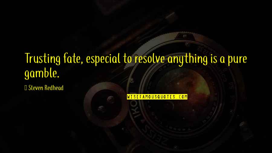 Malcollm Quotes By Steven Redhead: Trusting fate, especial to resolve anything is a
