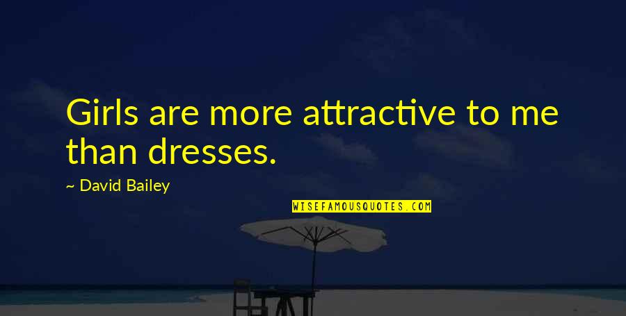 Malcolm Baldrige Quotes By David Bailey: Girls are more attractive to me than dresses.