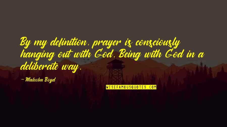 Malcolm Boyd Quotes By Malcolm Boyd: By my definition, prayer is consciously hanging out