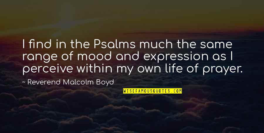 Malcolm Boyd Quotes By Reverend Malcolm Boyd: I find in the Psalms much the same