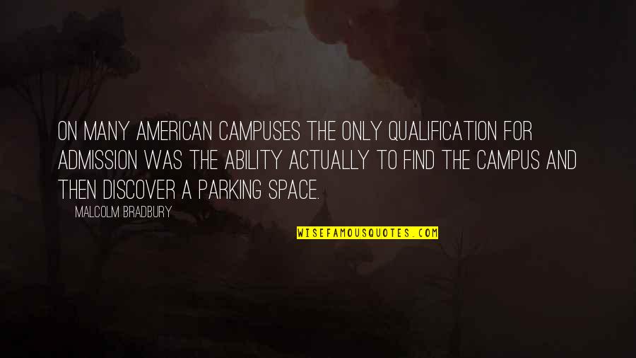 Malcolm Bradbury Quotes By Malcolm Bradbury: On many American campuses the only qualification for