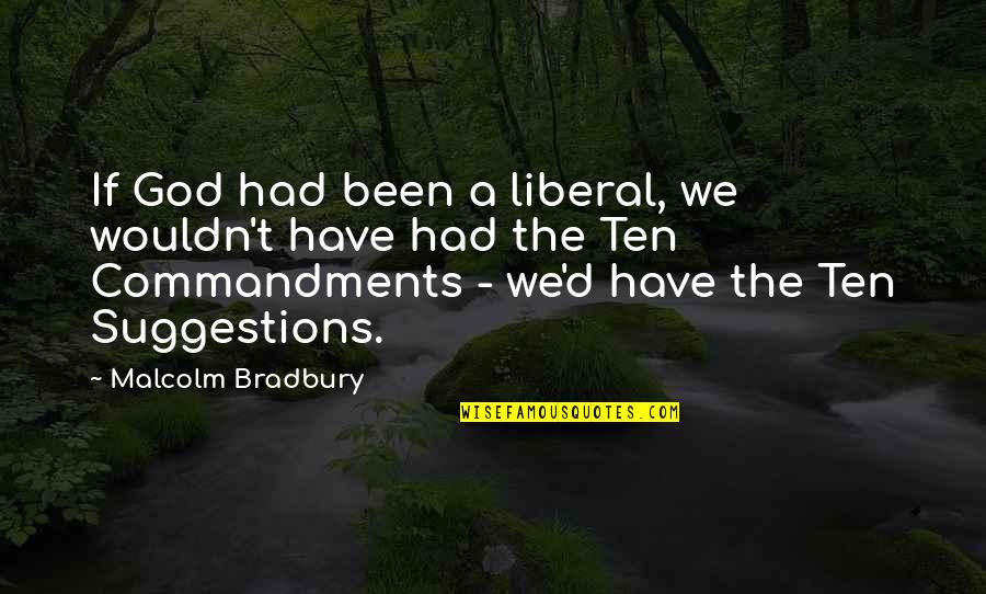 Malcolm Bradbury Quotes By Malcolm Bradbury: If God had been a liberal, we wouldn't