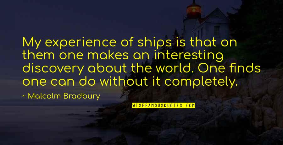 Malcolm Bradbury Quotes By Malcolm Bradbury: My experience of ships is that on them