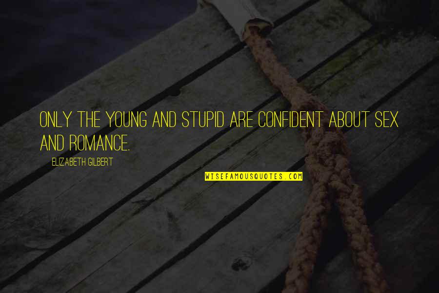 Malcolm Bricklin Quotes By Elizabeth Gilbert: Only the young and stupid are confident about