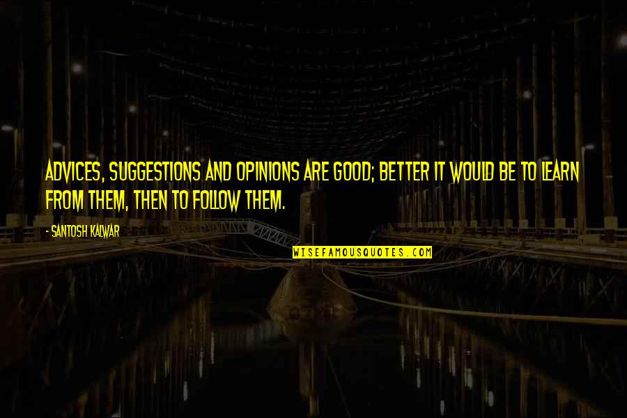 Malcolm Brogdon Quotes By Santosh Kalwar: Advices, suggestions and opinions are good; better it Malcolm Brogdon Quotes By Santosh Kalwar: Advices, suggestions and opinions are good; better it