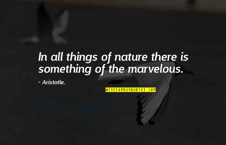 Malcolm Campbell Quotes By Aristotle.: In all things of nature there is something