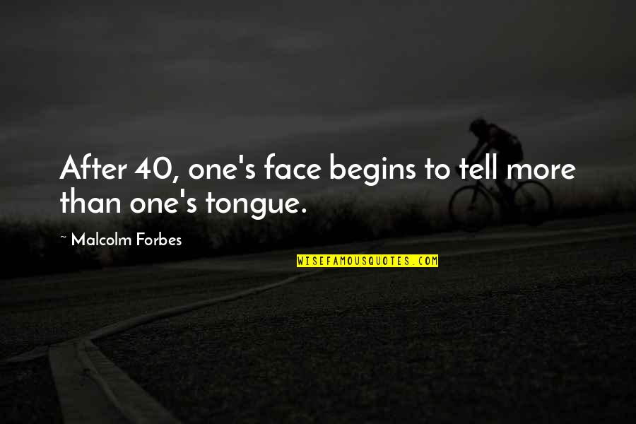 Malcolm Forbes Quotes By Malcolm Forbes: After 40, one's face begins to tell more Malcolm Forbes Quotes By Malcolm Forbes: After 40, one's face begins to tell more