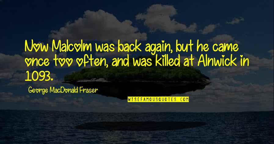Malcolm Fraser Quotes By George MacDonald Fraser: Now Malcolm was back again, but he came