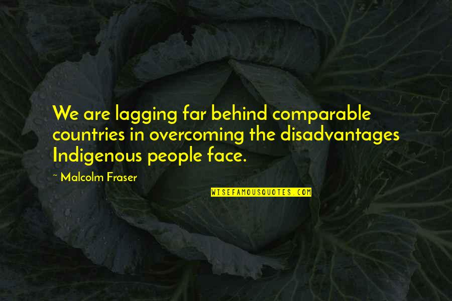 Malcolm Fraser Quotes By Malcolm Fraser: We are lagging far behind comparable countries in