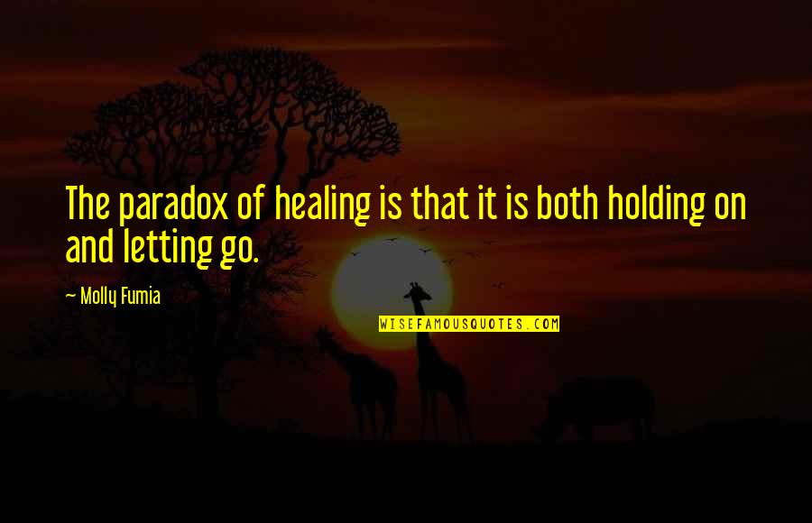 Malcolm Fraser Quotes By Molly Fumia: The paradox of healing is that it is
