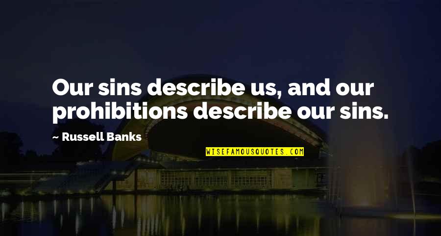 Malcolm Fraser Quotes By Russell Banks: Our sins describe us, and our prohibitions describe