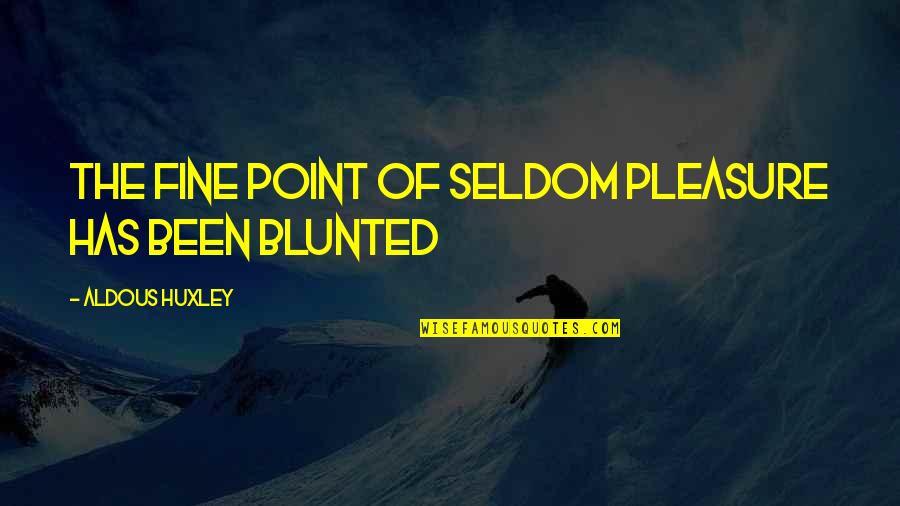 Malcolm Gladwell Famous Quotes By Aldous Huxley: The fine point of seldom pleasure has been Malcolm Gladwell Famous Quotes By Aldous Huxley: The fine point of seldom pleasure has been