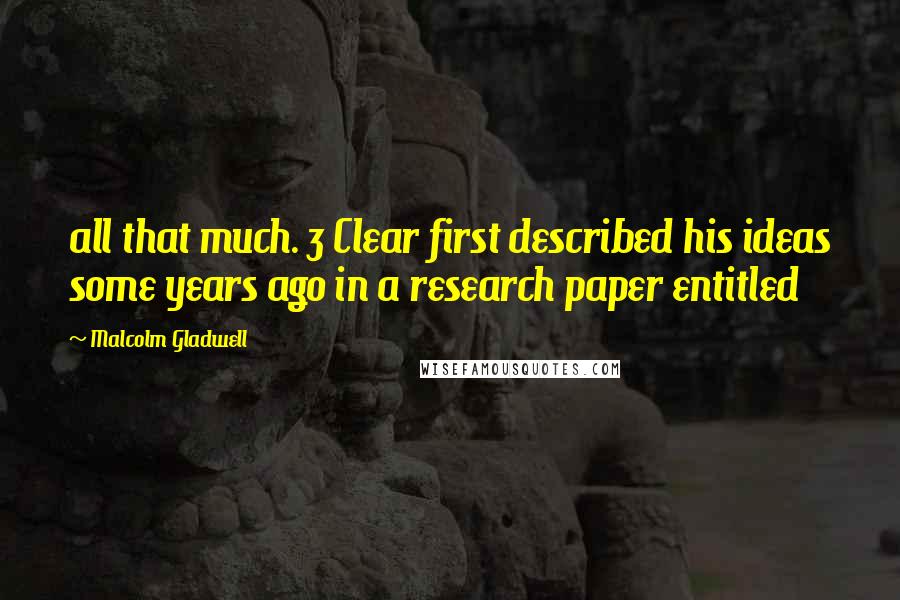Malcolm Gladwell quotes: all that much. 3 Clear first described his ideas some years ago in a research paper entitled Malcolm Gladwell quotes: all that much. 3 Clear first described his ideas some years ago in a research paper entitled