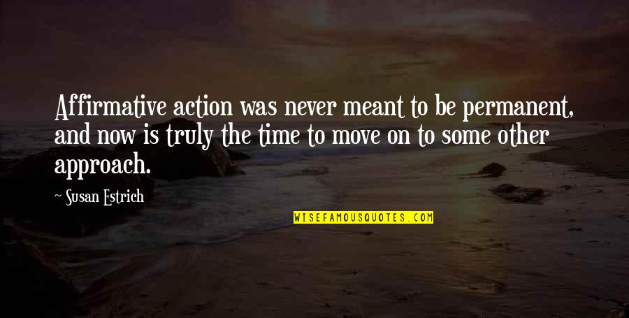Malcolm Glazer Quotes By Susan Estrich: Affirmative action was never meant to be permanent, Malcolm Glazer Quotes By Susan Estrich: Affirmative action was never meant to be permanent,
