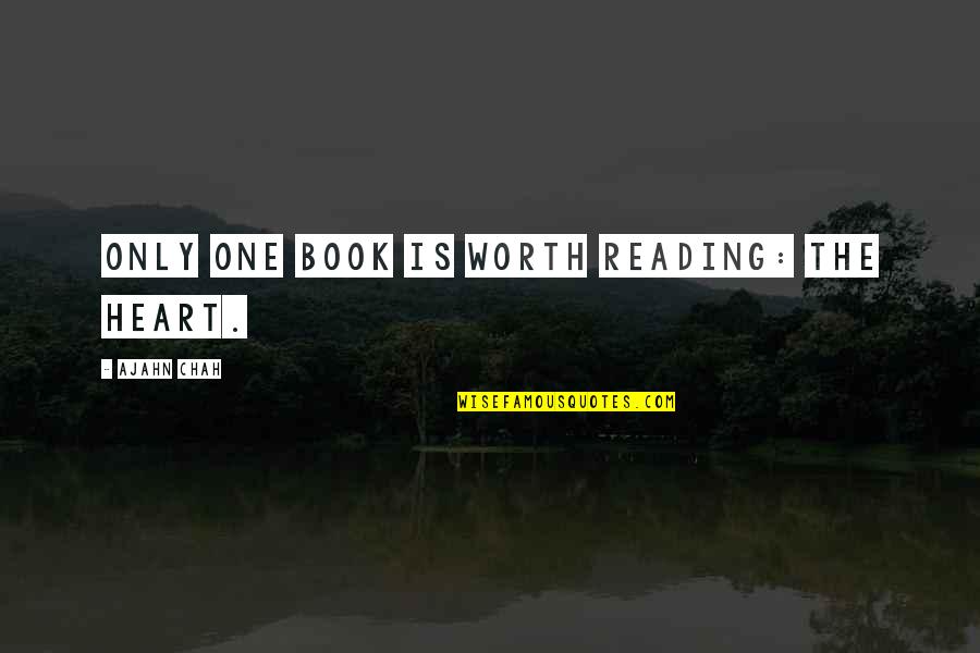Malcolm Merlyn Quotes By Ajahn Chah: Only one book is worth reading: the heart. Malcolm Merlyn Quotes By Ajahn Chah: Only one book is worth reading: the heart.