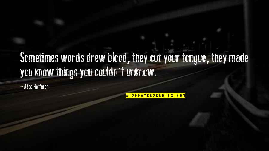 Malcolm Merlyn Quotes By Alice Hoffman: Sometimes words drew blood, they cut your tongue, Malcolm Merlyn Quotes By Alice Hoffman: Sometimes words drew blood, they cut your tongue,