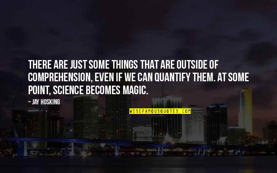 Malcolm Muggeridge Jesus Rediscovered Quotes By Jay Hosking: There are just some things that are outside Malcolm Muggeridge Jesus Rediscovered Quotes By Jay Hosking: There are just some things that are outside