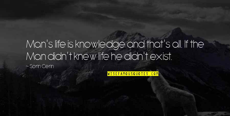 Malcolm Muggeridge Jesus Rediscovered Quotes By Sorin Cerin: Man's life is knowledge and that's all. If