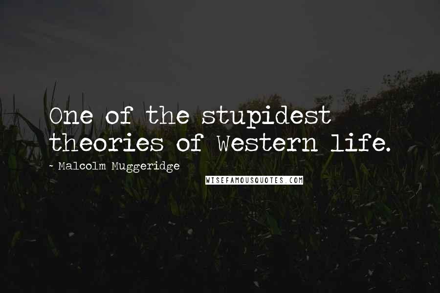 Malcolm Muggeridge quotes: One of the stupidest theories of Western life.