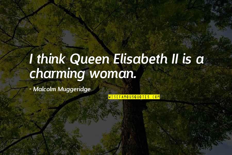 Malcolm Muggeridge Quotes By Malcolm Muggeridge: I think Queen Elisabeth II is a charming