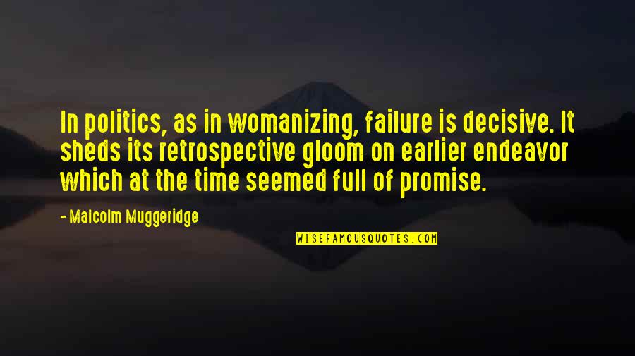 Malcolm Muggeridge Quotes By Malcolm Muggeridge: In politics, as in womanizing, failure is decisive.