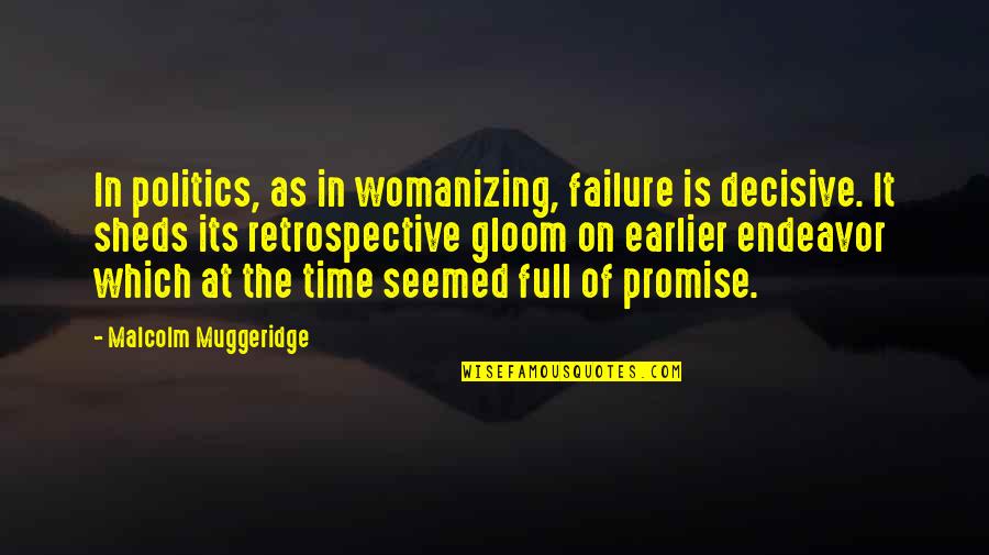 Malcolm Muggeridge Quotes By Malcolm Muggeridge: In politics, as in womanizing, failure is decisive. Malcolm Muggeridge Quotes By Malcolm Muggeridge: In politics, as in womanizing, failure is decisive.