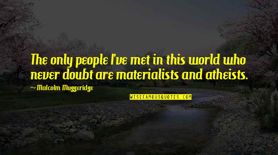 Malcolm Muggeridge Quotes By Malcolm Muggeridge: The only people I've met in this world