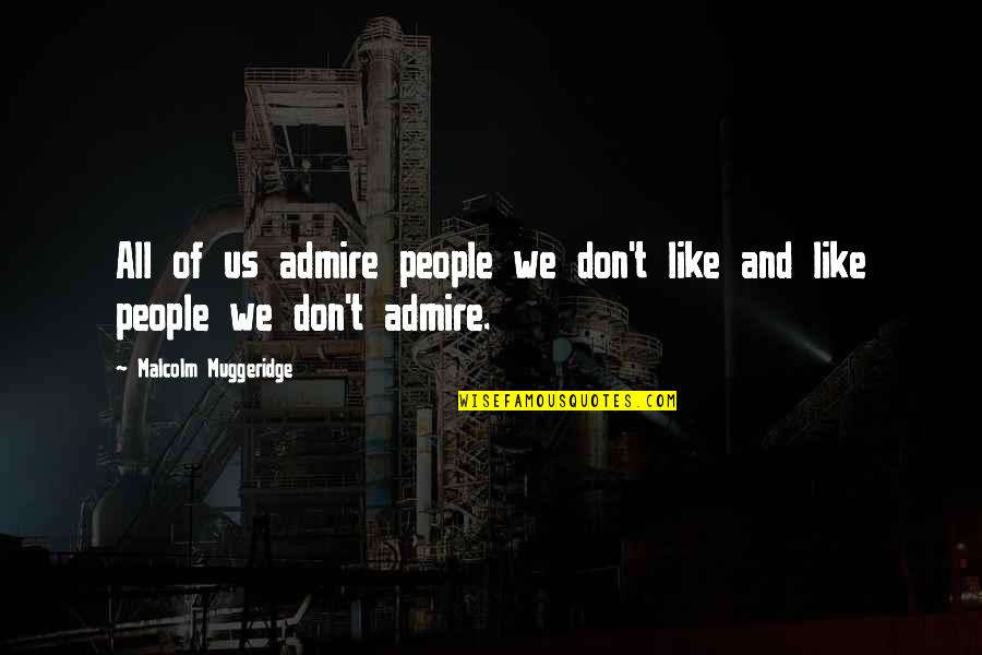 Malcolm Muggeridge Quotes By Malcolm Muggeridge: All of us admire people we don't like