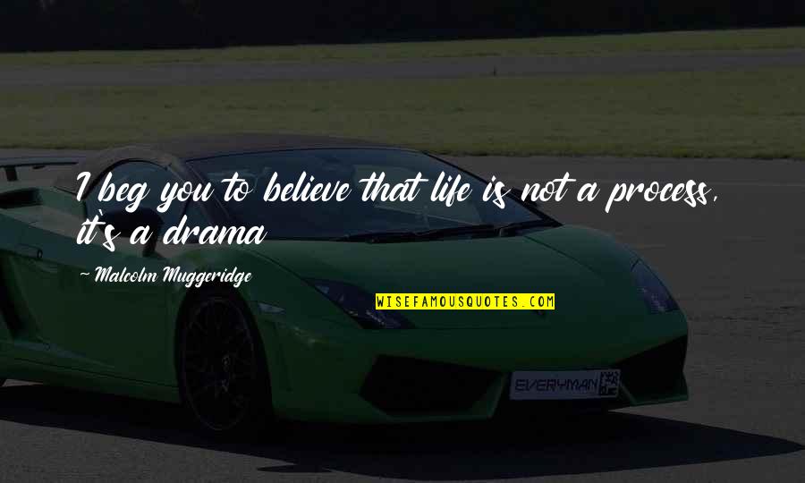 Malcolm Muggeridge Quotes By Malcolm Muggeridge: I beg you to believe that life is Malcolm Muggeridge Quotes By Malcolm Muggeridge: I beg you to believe that life is