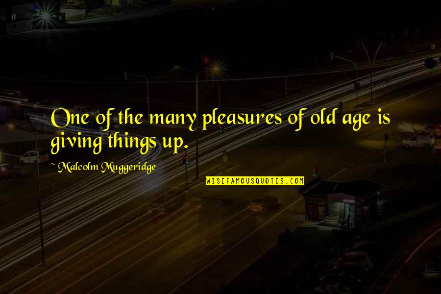 Malcolm Muggeridge Quotes By Malcolm Muggeridge: One of the many pleasures of old age