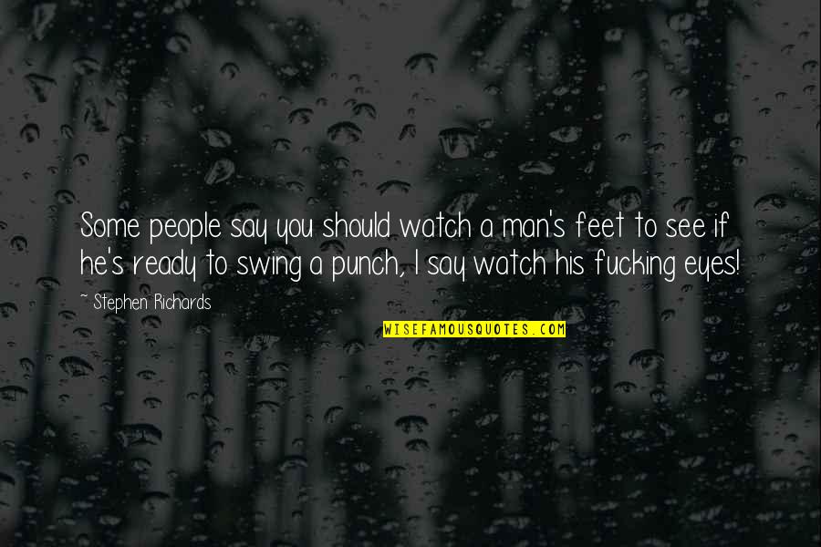 Malcolm Price Quotes By Stephen Richards: Some people say you should watch a man's