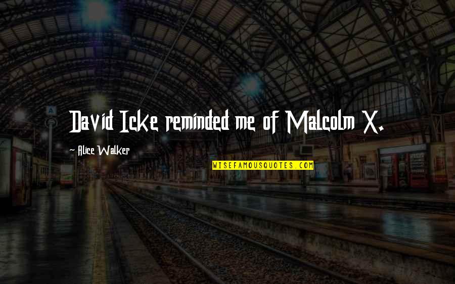 Malcolm Quotes By Alice Walker: David Icke reminded me of Malcolm X. Malcolm Quotes By Alice Walker: David Icke reminded me of Malcolm X.