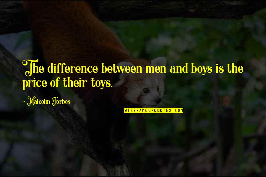 Malcolm Quotes By Malcolm Forbes: The difference between men and boys is the