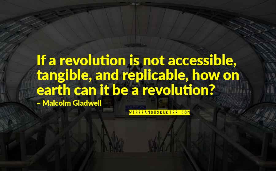 Malcolm Quotes By Malcolm Gladwell: If a revolution is not accessible, tangible, and Malcolm Quotes By Malcolm Gladwell: If a revolution is not accessible, tangible, and