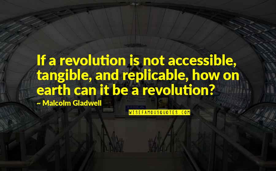 Malcolm Quotes By Malcolm Gladwell: If a revolution is not accessible, tangible, and