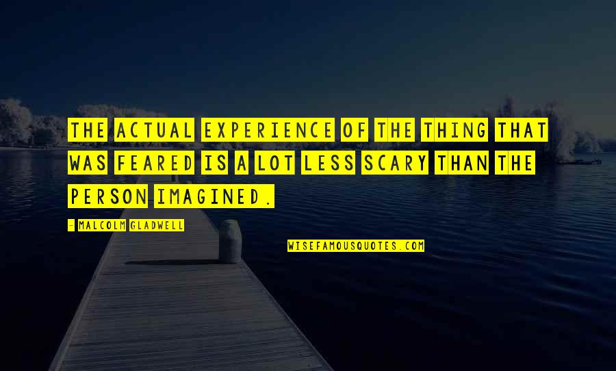 Malcolm Quotes By Malcolm Gladwell: The actual experience of the thing that was Malcolm Quotes By Malcolm Gladwell: The actual experience of the thing that was