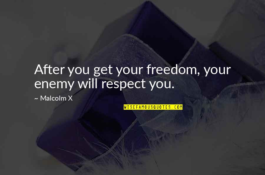 Malcolm Quotes By Malcolm X: After you get your freedom, your enemy will
